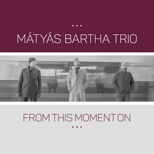 CD Mátyás Bartha Trio - From This Moment On