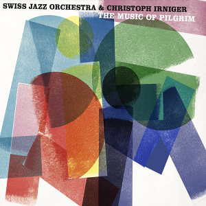 CD Swiss Jazz Orchestra and Christoph Irniger - The Music of Pilgrim