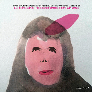 CD Marek Pospieszalski Octet - No Other End of the World Will There Be (Based on the works of  Polish Female Composers of the 20th Century)