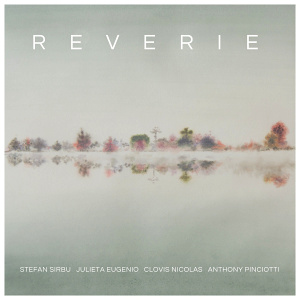 CD Stefan Sirbu / Julieta Eugenio / Clovis Nicolas / Anthony Pinciotti – Reverie